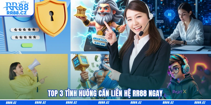 Top 3 tình huống cần Liên hệ RR88 ngay