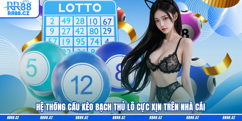 Hệ thống cầu kèo Bạch thủ lô cực xịn trên nhà cái