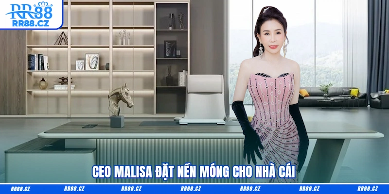 CEO Malisa đặt nền móng cho nhà cái