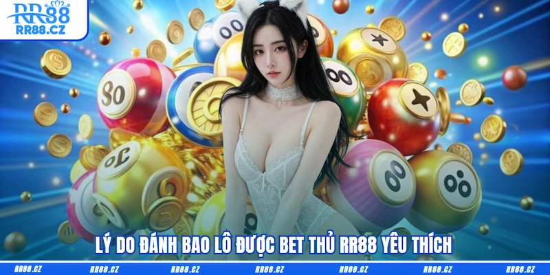 Lý do Đánh Bao lô được bet thủ RR88 yêu thích
