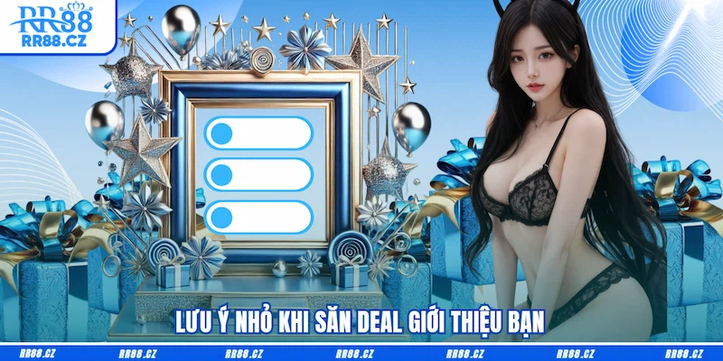 Lưu ý nhỏ khi săn deal Giới thiệu bạn
