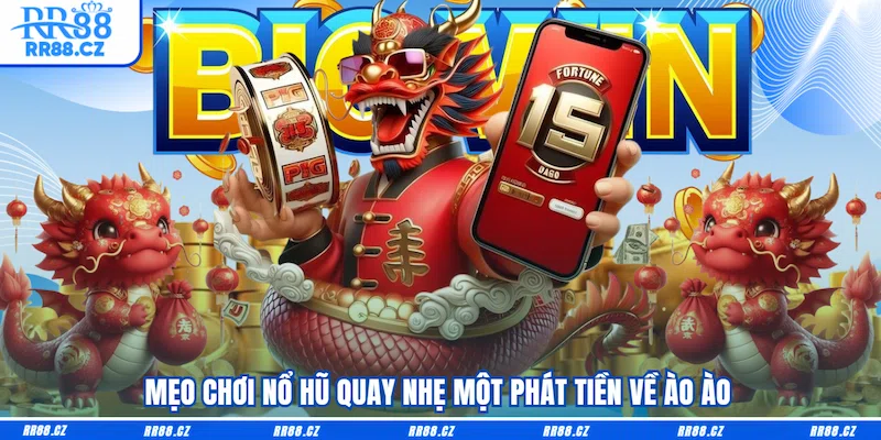Mẹo chơi nổ hũ quay nhẹ một phát tiền về ào ào