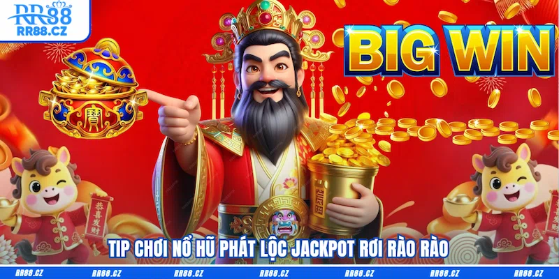 Tip chơi Nổ hũ phát lộc jackpot rơi rào rào