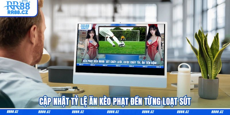 Cập nhật tỷ lệ ăn Kèo phạt đền từng loạt sút 
